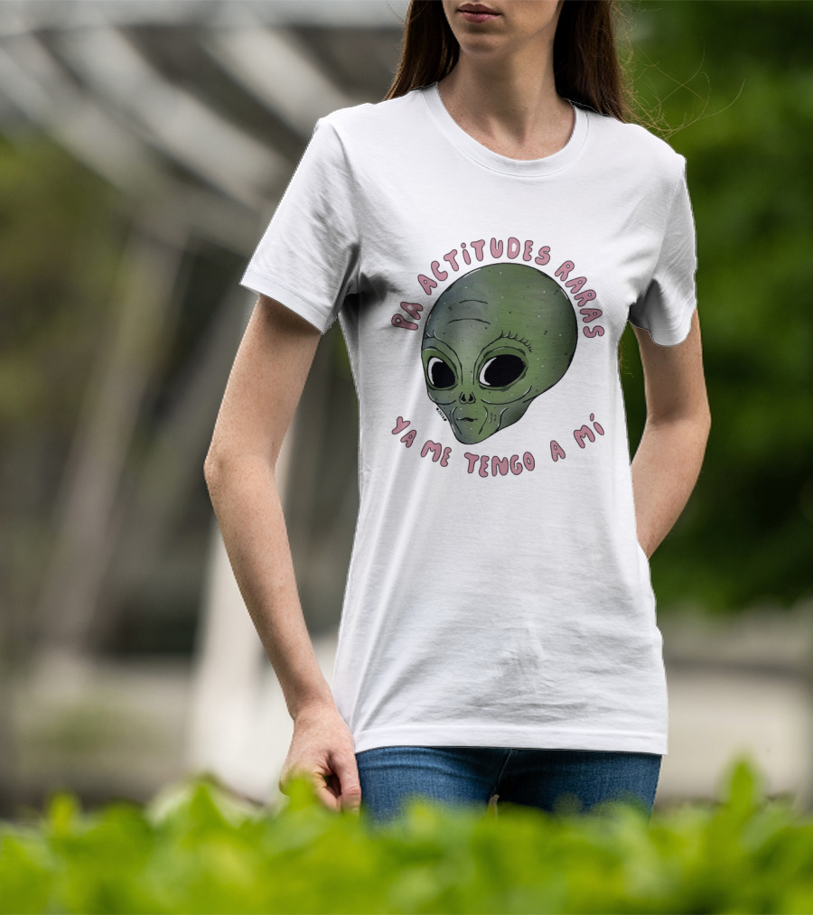 Pa Actitudes Raras Ya Me Tengo A Mi Alien Head T-Shirt
