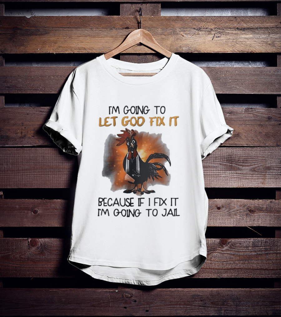 I'm Going To Let God Fix It Rooster Priest Because If I Fix It I'm Going To Jail T-Shirt