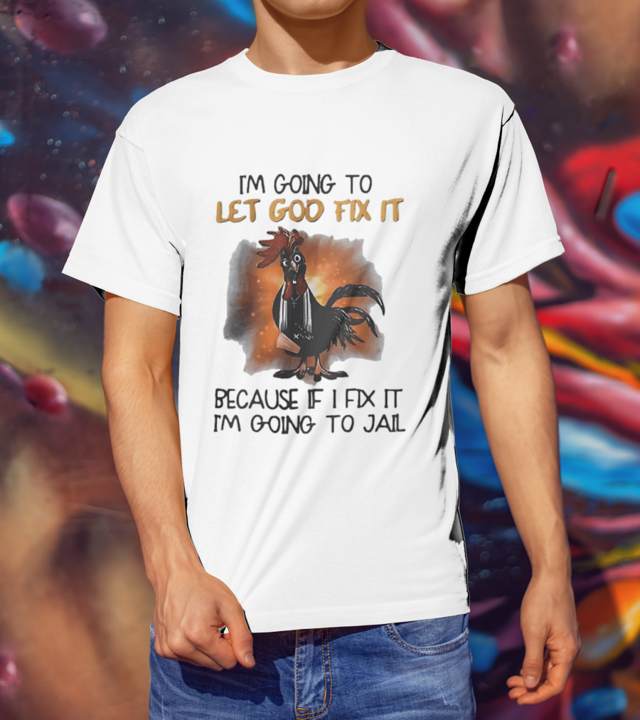 I'm Going To Let God Fix It Rooster Priest Because If I Fix It I'm Going To Jail T-Shirt