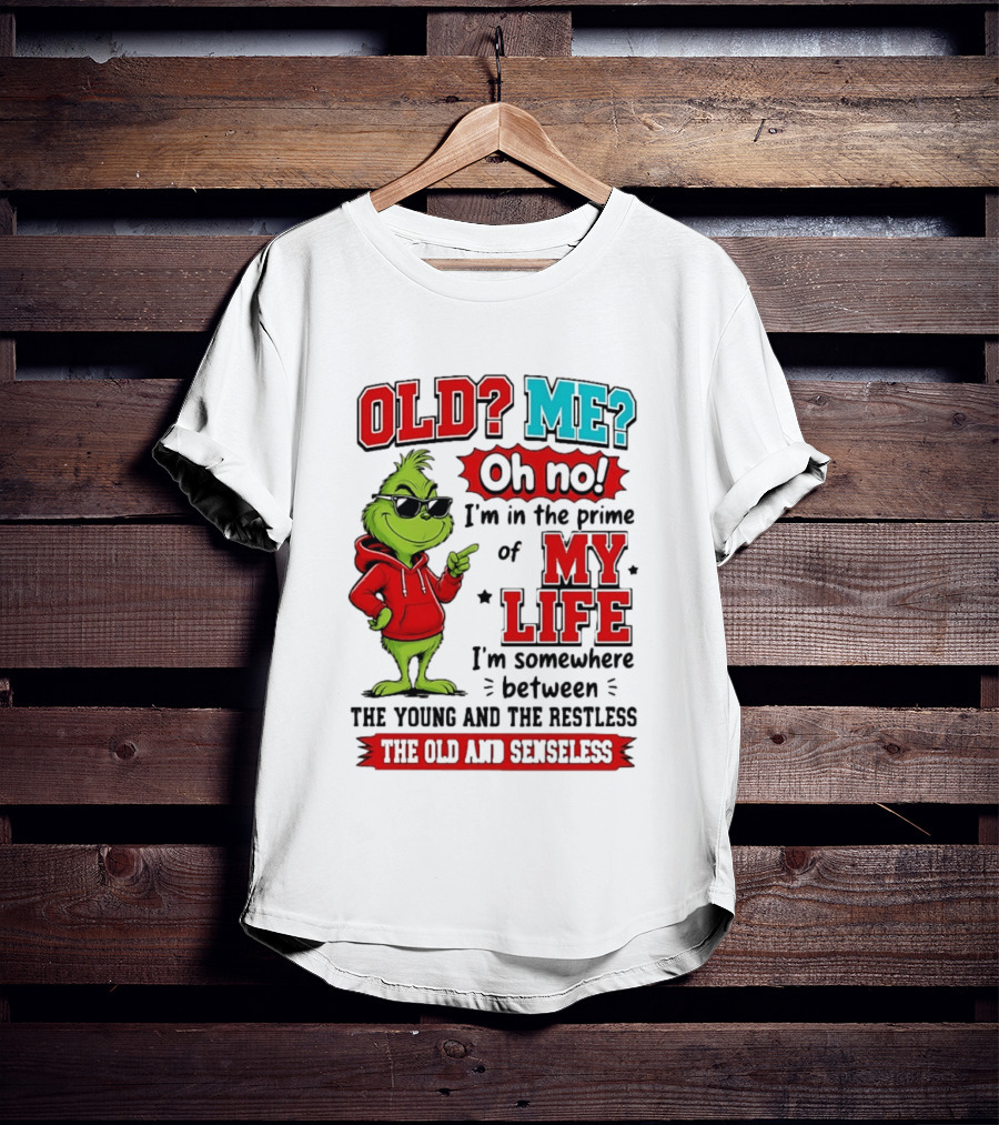 Old Me Oh No Prime Of My Life Grinch Between Young Restless Old Senseless T-Shirt
