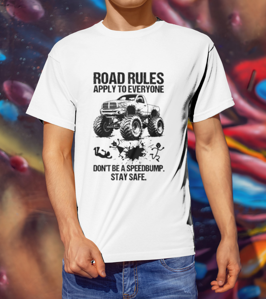 Road Rules Apply To Everyone Don't Be A Speedbump Stay Safe Monster Truck T-Shirt