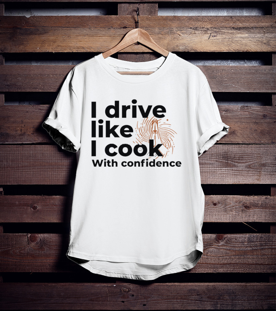 I Drive Like I Cook With Confidence Cooking Fingerprint Brush T-Shirt