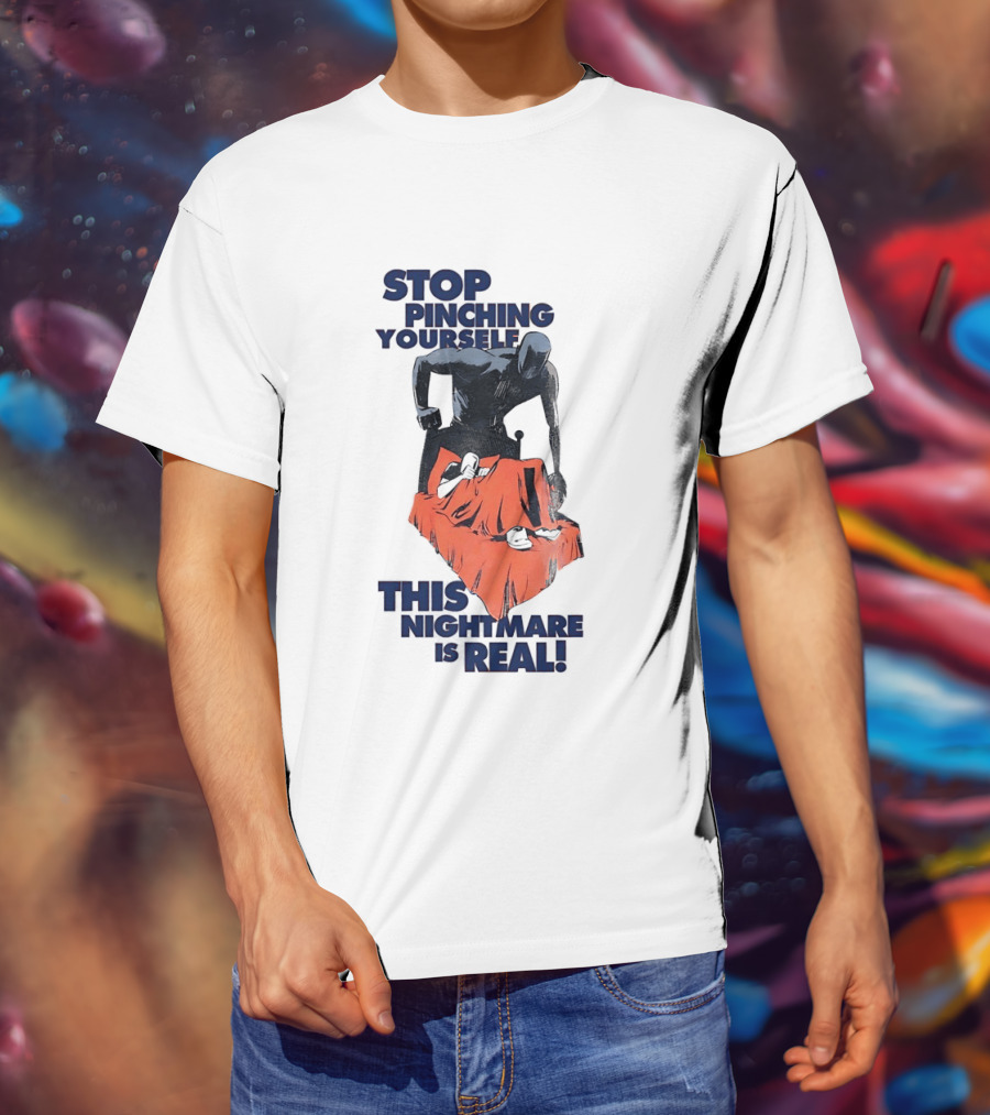 Stop Pinching Yourself This Nightmare Is Real Shadow Figure Pulling Blanket Off Person T-Shirt