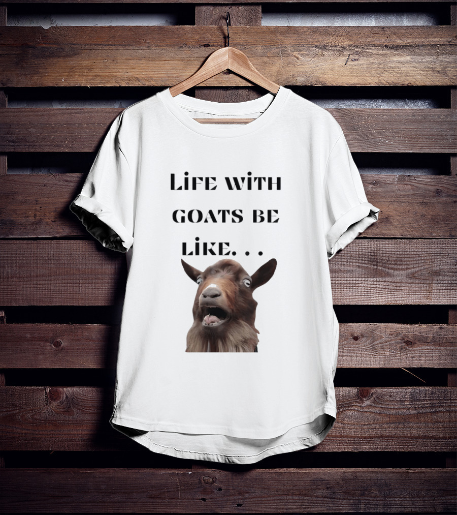 Life With Goats Be Like Funny Goat Expression T-Shirt