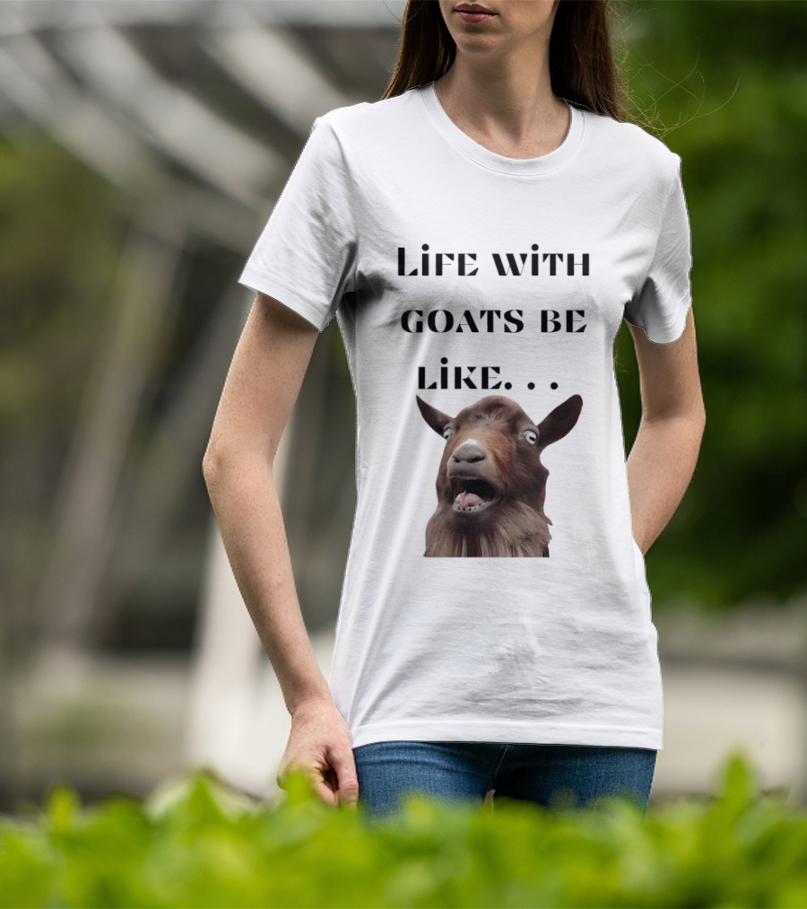 Life With Goats Be Like Funny Goat Expression T-Shirt