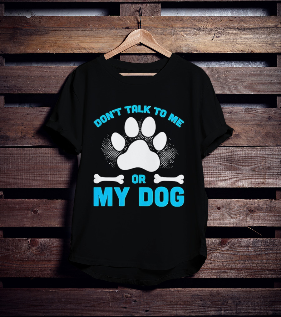 Don't Talk To Me Or My Dog Paw Print Bone T-Shirt