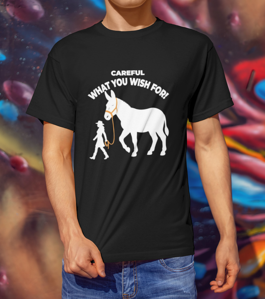 Careful What You Wish For Donkey Woman T-Shirt