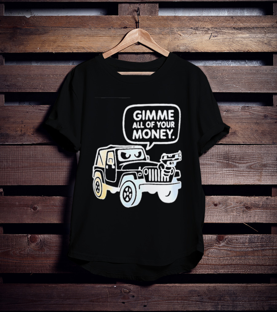 Gimme All Of Your Money Jeep Off Road Adventure T-Shirt