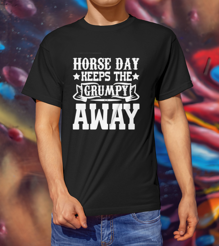 Horse Day Keeps The Grumpy Away Equestrian Humor T-Shirt
