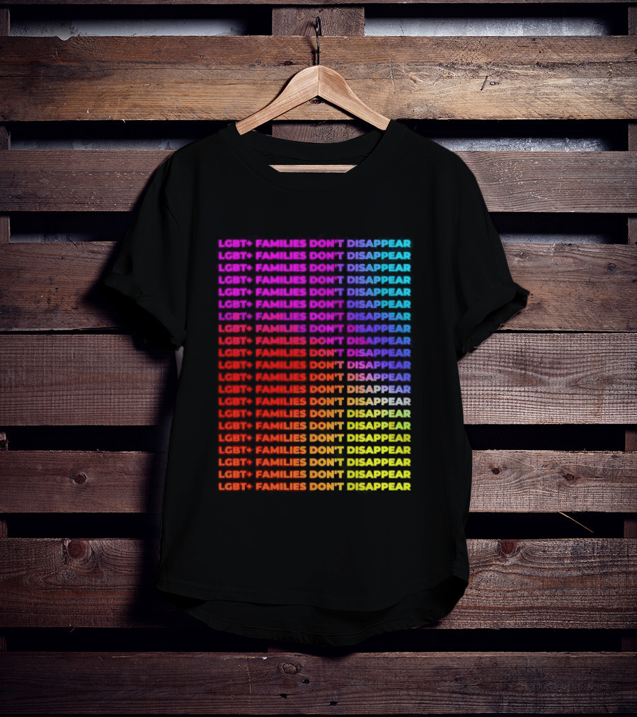LGBT+ Families Don't Disappear Rainbow Text Pride Celebration T-Shirt