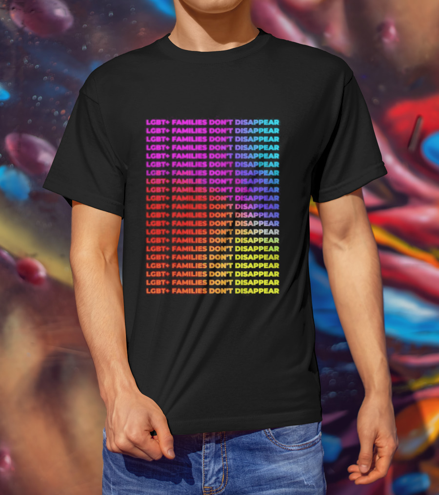 LGBT+ Families Don't Disappear Rainbow Text Pride Celebration T-Shirt