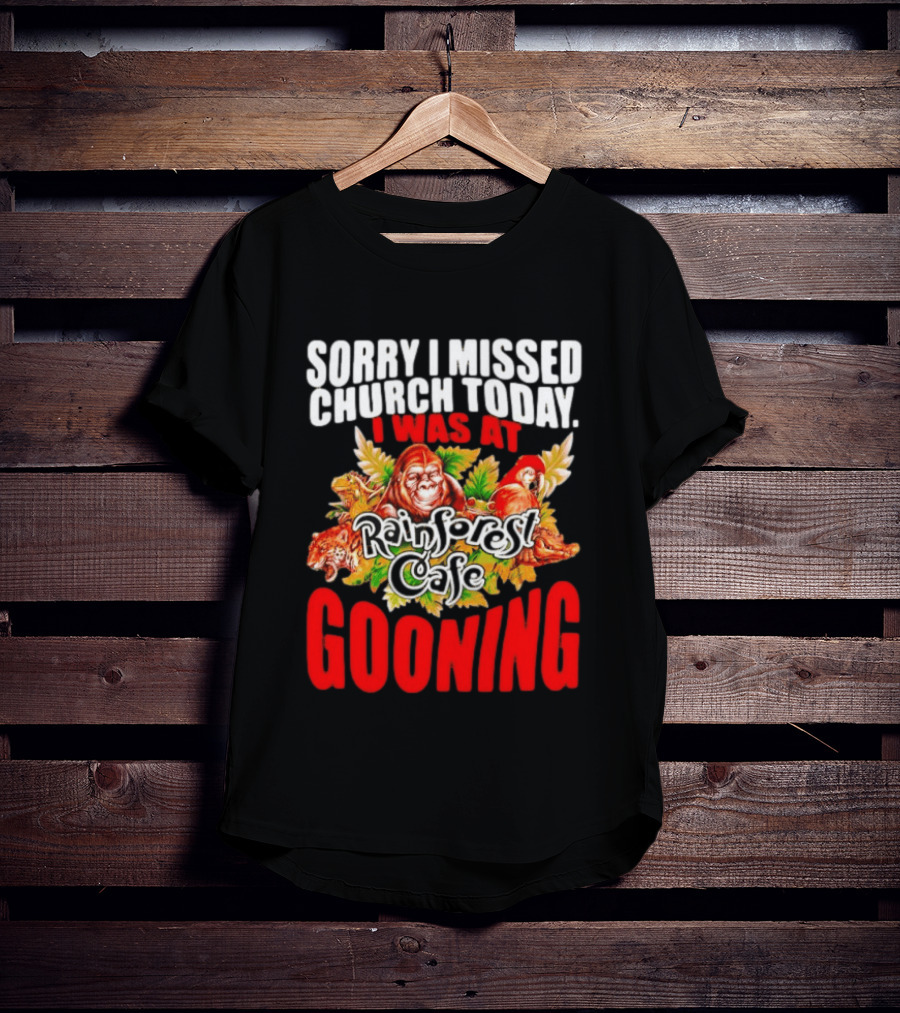 Sorry I Missed Church Today I Was At Rainforest Cafe Gooning Rainforest Animals T-Shirt