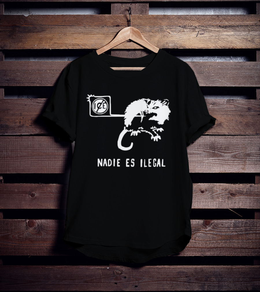 Nadie Es Ilegal Angry Possum Ice Sign Empowerment T-Shirt