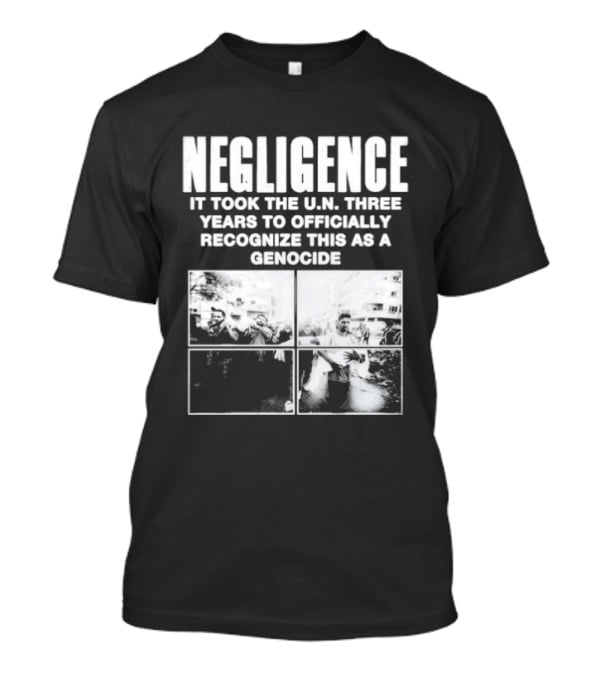 Negligence It Took The UN Three Years To Officially Recognize This As A Genocide T-Shirt