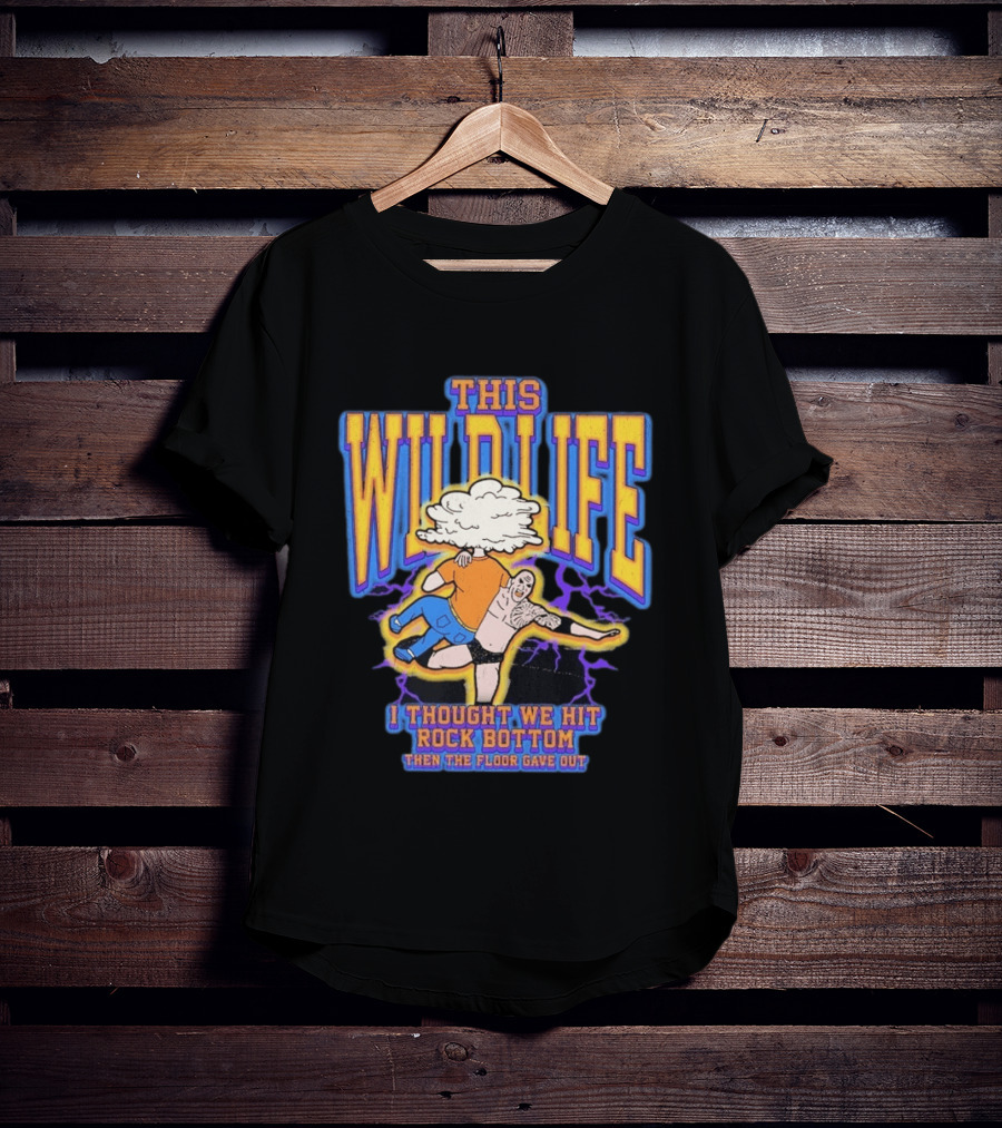 This Wild Life I Thought We Hit Rock Bottom Then The Floor Gave Out Wrestling Explosion T-Shirt