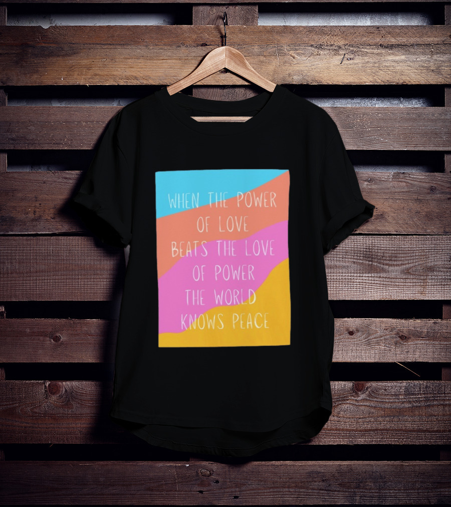 When The Power Of Love Beats The Love Of Power The World Knows Peace Retro Vibes T-Shirt