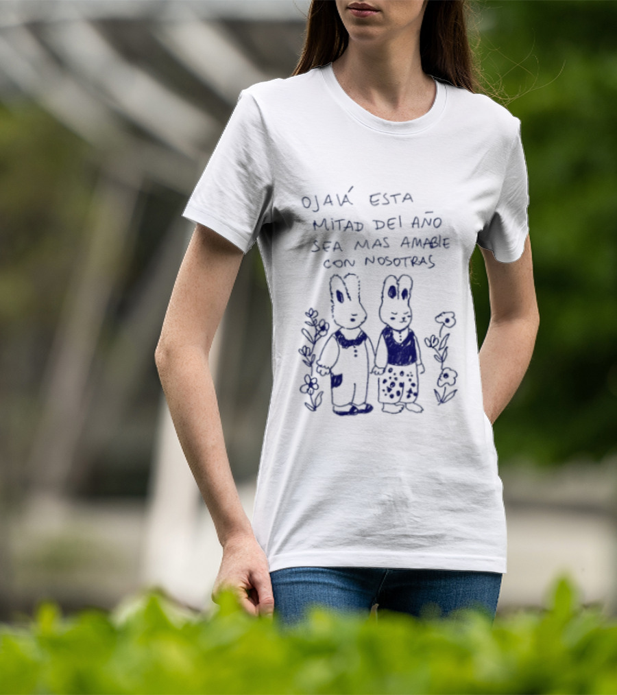 Ojalá Esta Mitad Del Año Sea Más Amable Con Nosotras Conejitos Y Flores T-Shirt