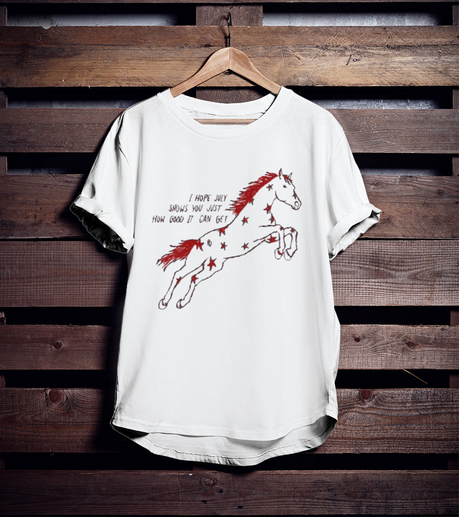 I Hope July Shows You Just How Good It Can Get Red Horse Star T-Shirt