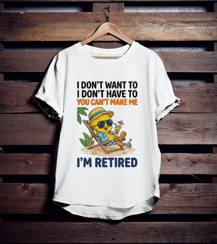Tweety Bird I Don't Want To I Don't Have To You Can't Make Me I'm Retired T-Shirt