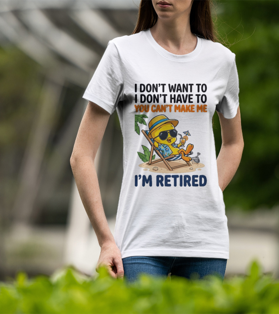 Tweety Bird I Don't Want To I Don't Have To You Can't Make Me I'm Retired T-Shirt