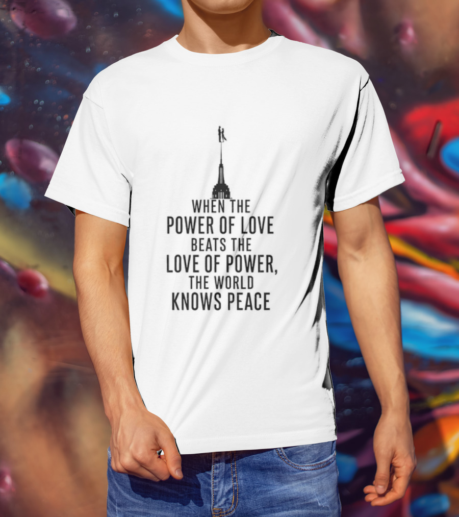 When The Power Of Love Beats The Love Of Power The World Knows Peace Tower T-Shirt