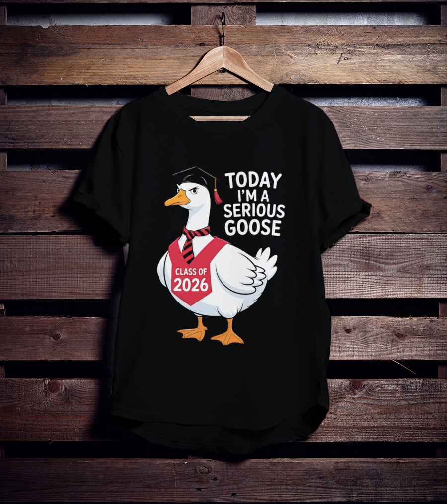 Today I'm A Serious Goose Class Of 2026 Graduation Cap T-Shirt