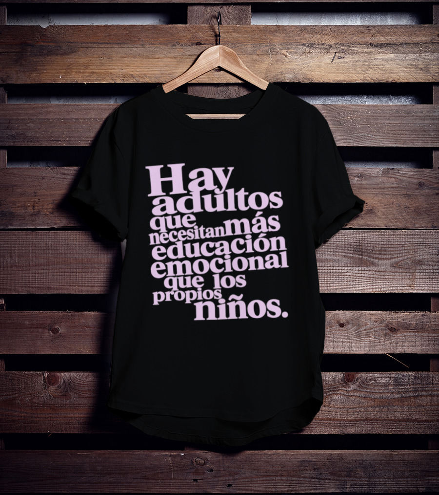 Hay Adultos Que Necesitan Más Educación Emocional Que Los Propios Niños T-Shirt