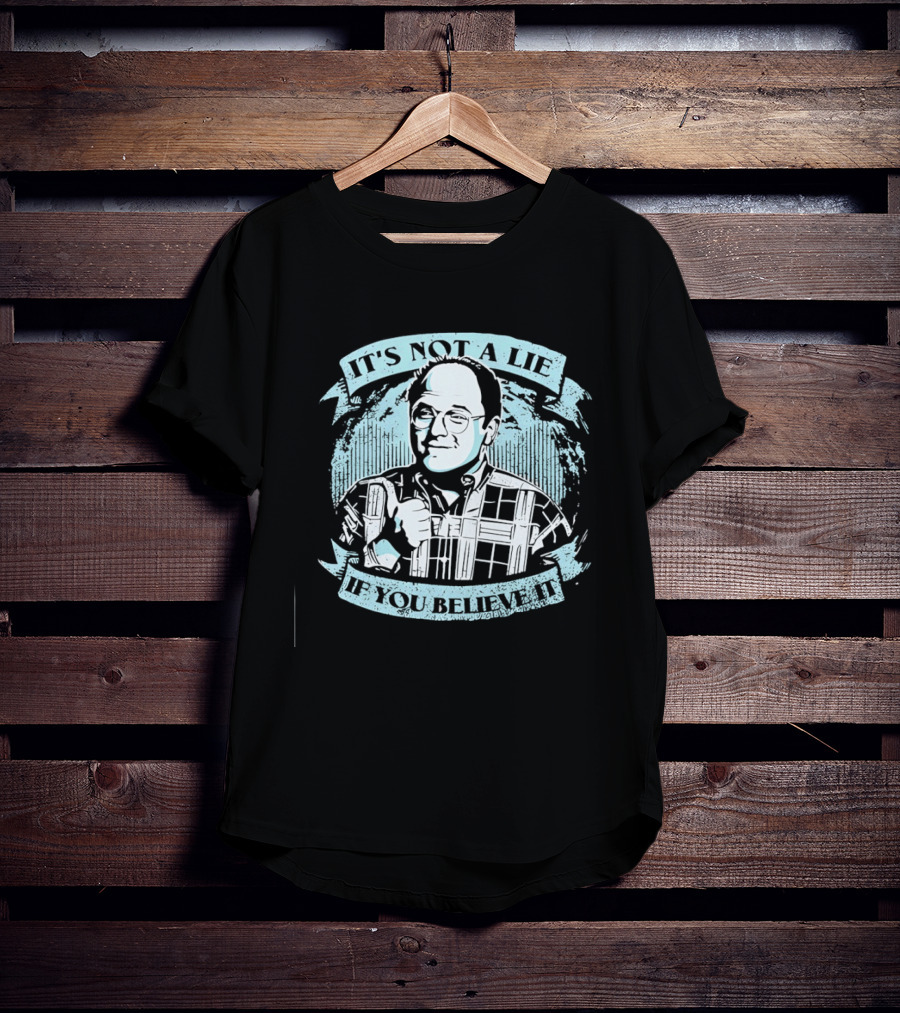 George Costanza Seinfeld It Is Not A Lie If You Believe It T-Shirt