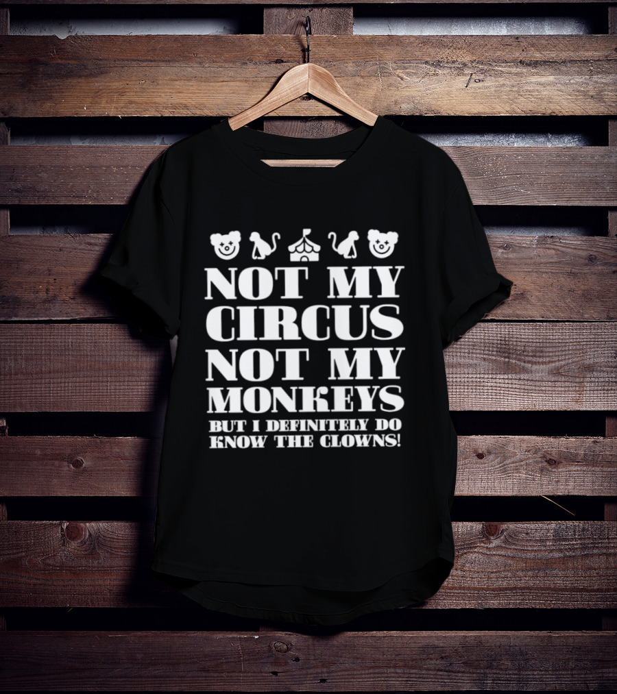 Not My Circus Not My Monkeys But I Definitely Do Know The Clowns T-Shirt
