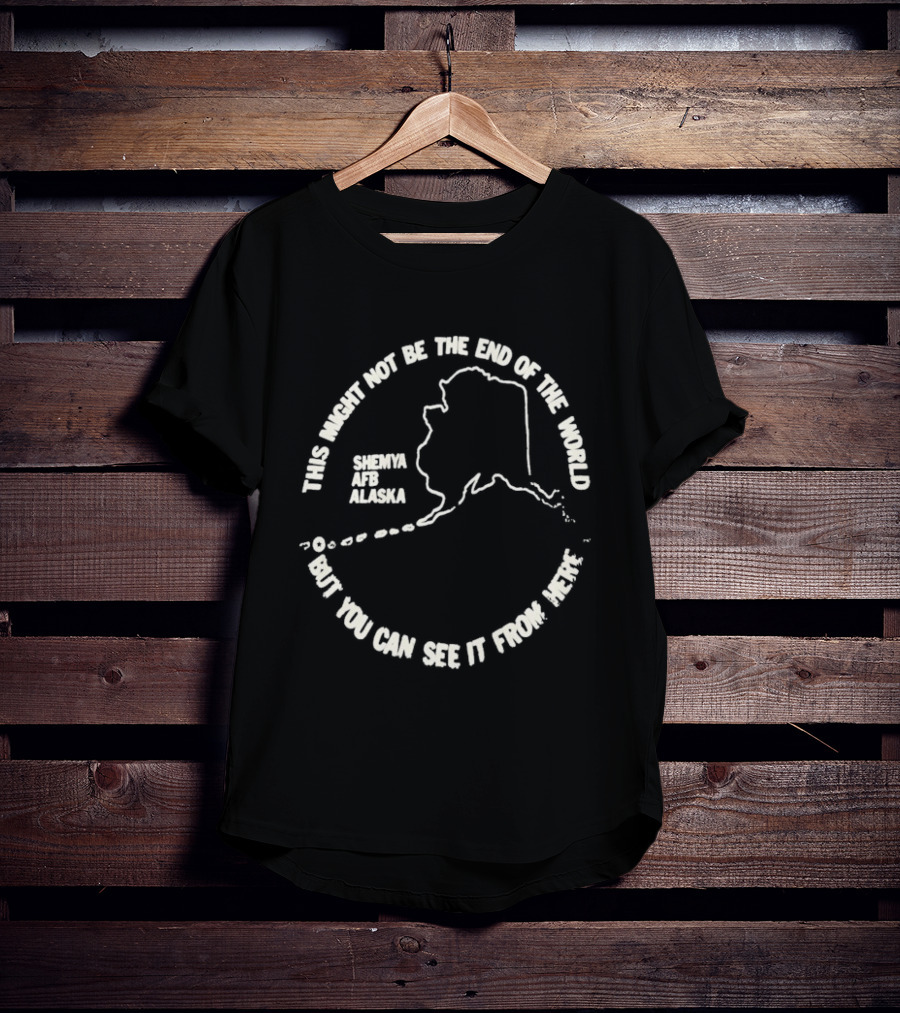 This Might Not Be The End Of The World But You Can See It From Here Shemya Afb Alaska Map T-Shirt