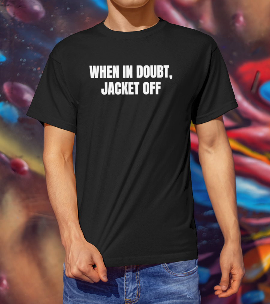 When In Doubt Jacket Off Humor Phrase T-Shirt