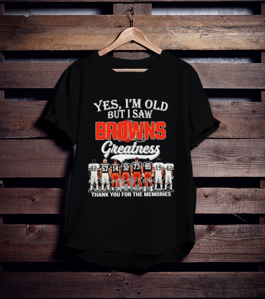 Yes I'm Old But I Saw Browns Greatness Thank You For The Memories T-Shirt