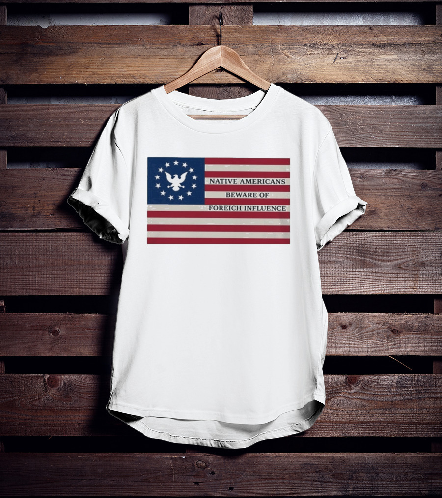 Native Americans Beware Of Foreign Influence Flag With Eagle And Stars T-Shirt