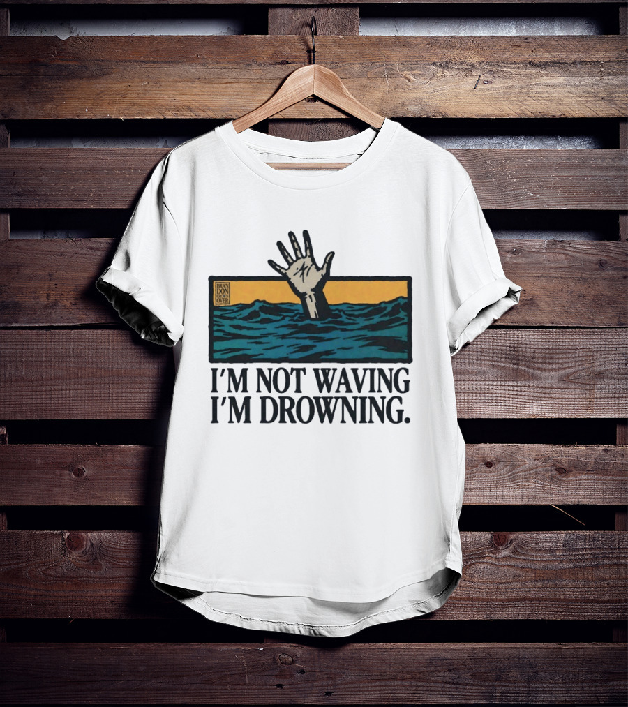 I'm Not Waving I'm Drowning Hand In Water Brandon Over T-Shirt