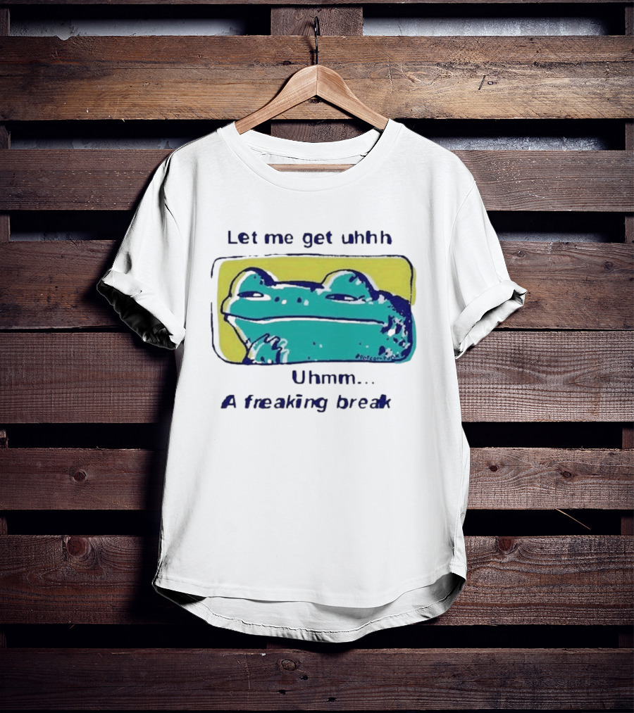 Let Me Get Uhhh Uhmm A Freaking Break Meme Frog T-Shirt