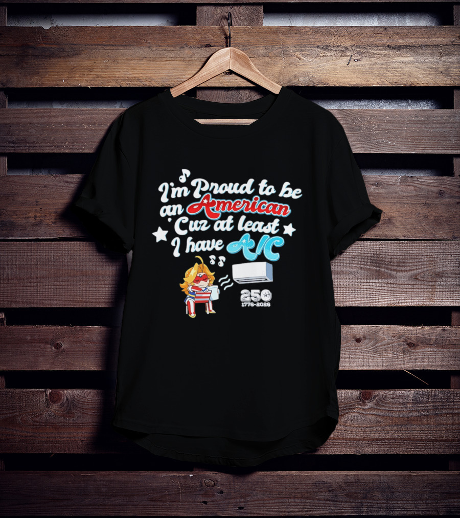 I'm Proud To Be An American Cuz At Least I Have AC 250 1776 2026 Anime Girl T-Shirt