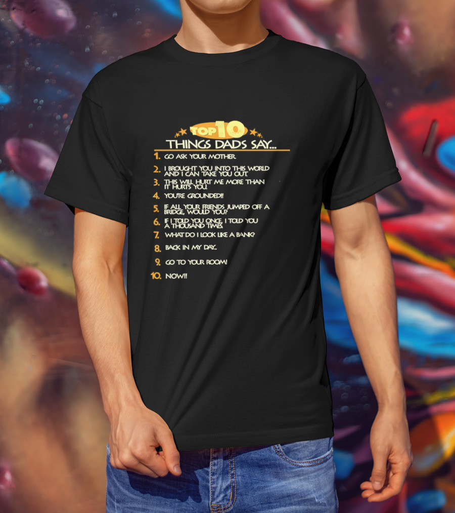 Top Ten Things Dads Say List Funny Father's Day Gift Idea T-Shirt