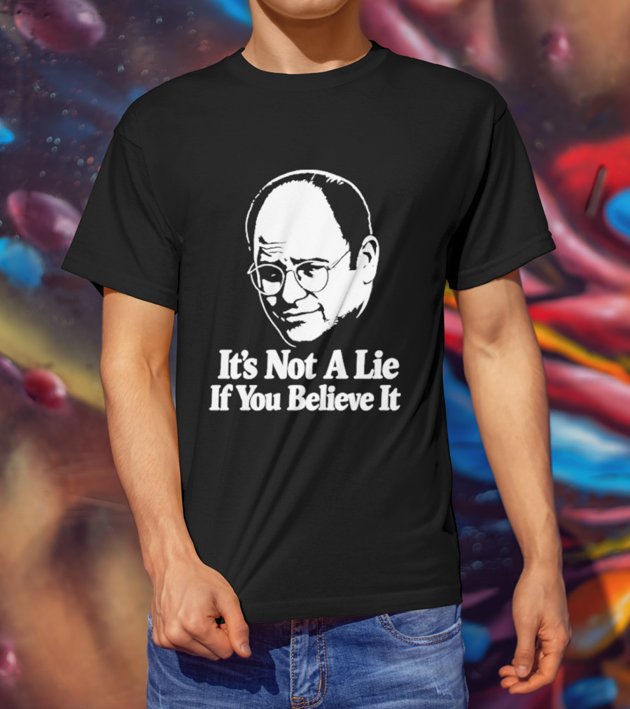 Seinfeld George Costanza It's Not A Lie If You Believe It T-Shirt
