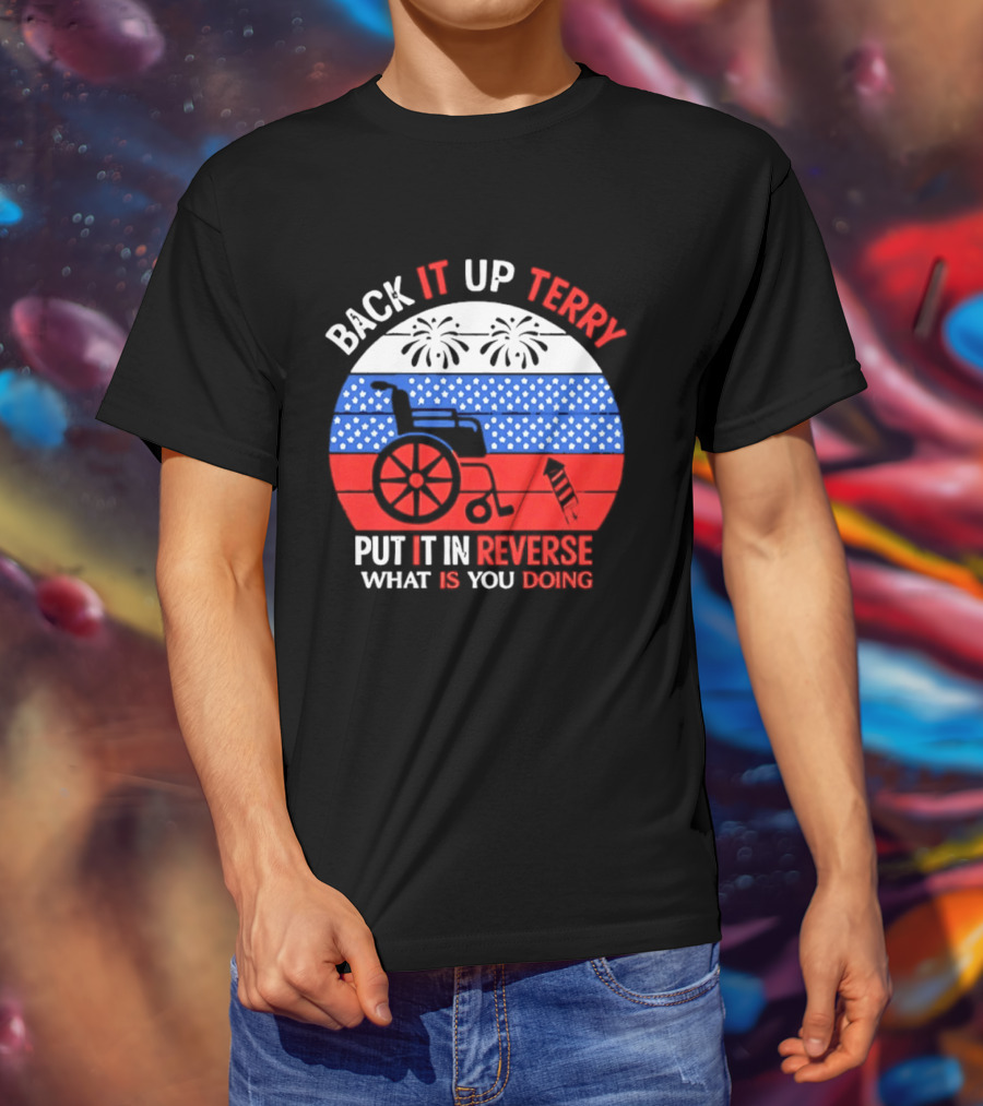 Back It Up Terry Put It In Reverse What Is You Doing 4th Of July 2026 Fireworks Scooter Stars And Stripes T-Shirt