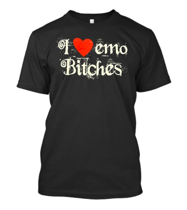 I Love Emo Bitches Heart T-Shirt
