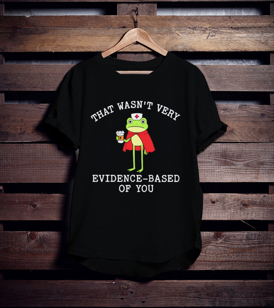 That Wasn't Very Evidence Based Of You Frog Nurse Coffee Cup Humor T-Shirt