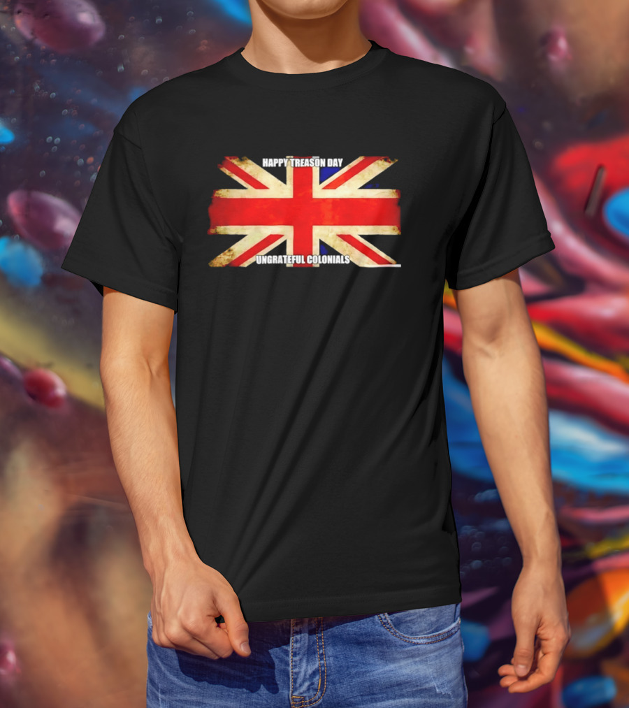 UK Flag Happy Treason Day Ungrateful Colonials T-Shirt
