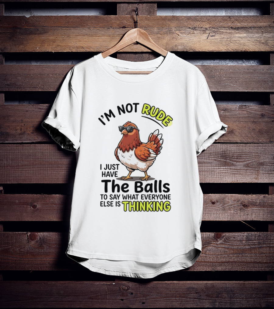 I'm Not Rude I Just Have The Balls To Say What Everyone Else Is Thinking Chicken Wearing Sunglasses T-Shirt