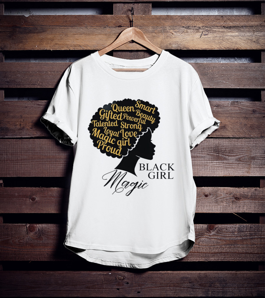 Black Girl Magic Queen Beauty Proud Gifted Talented Strong Loyal Love Smart Powerful T-Shirt