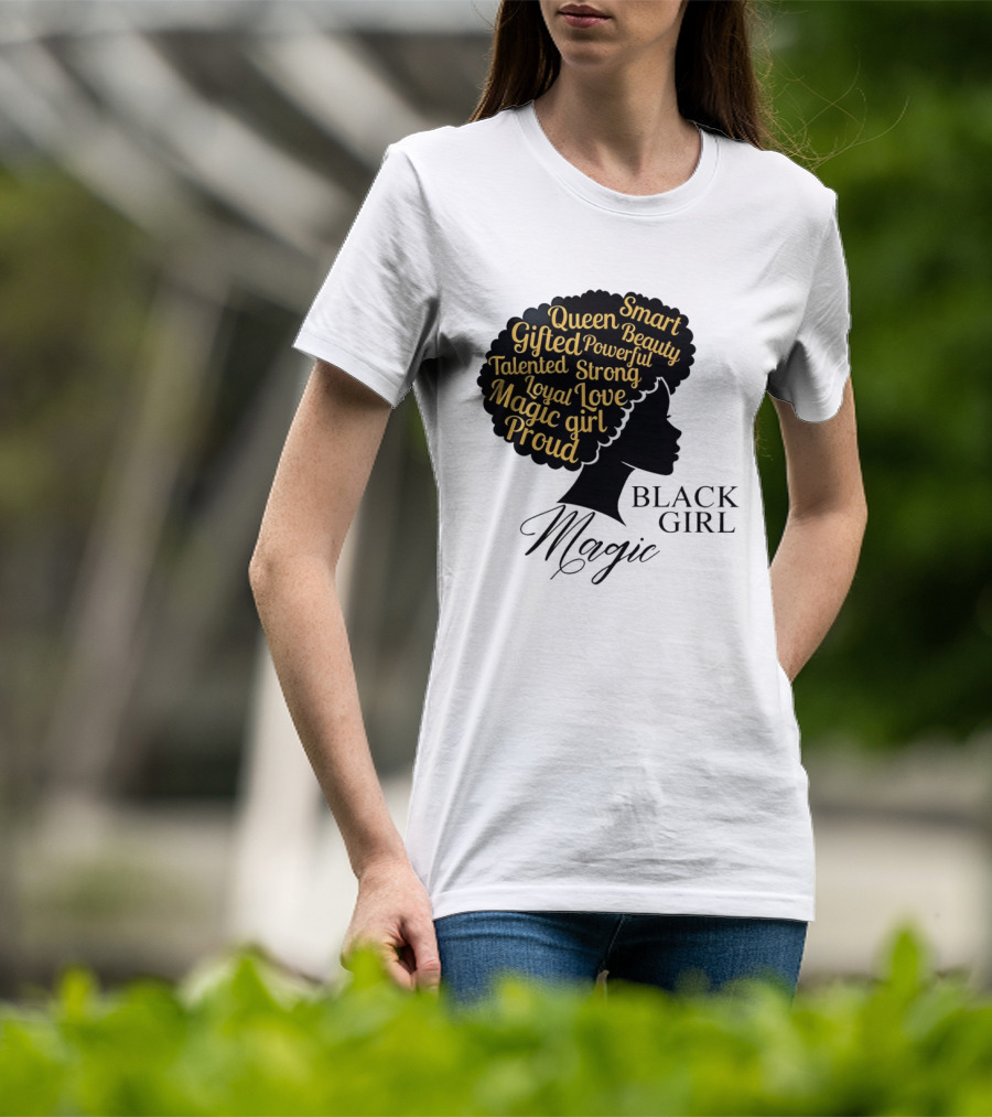 Black Girl Magic Queen Beauty Proud Gifted Talented Strong Loyal Love Smart Powerful T-Shirt