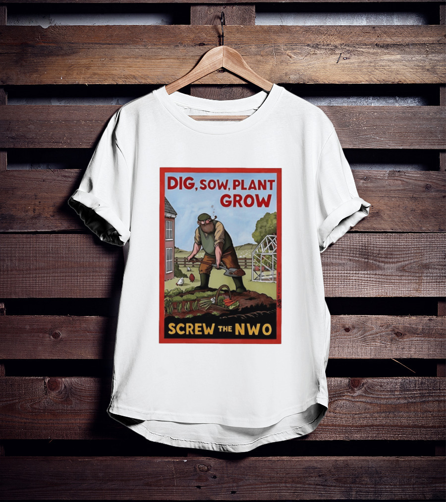 DIG SOW PLANT GROW SCREW THE NWO Homesteading Independence Gardening T-Shirt