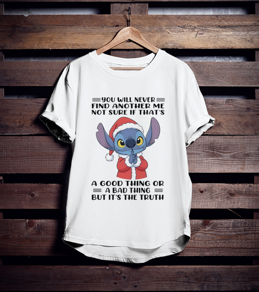 You Will Never Find Another Me Not Sure If That's A Good Thing Or A Bad Thing But It's The Truth Stitch Santa Outfit T-Shirt