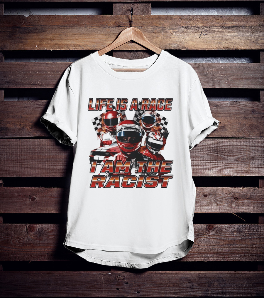 Life Is A Race I Am The Racist Racing Car Checkered Flags Racing Helmets T-Shirt