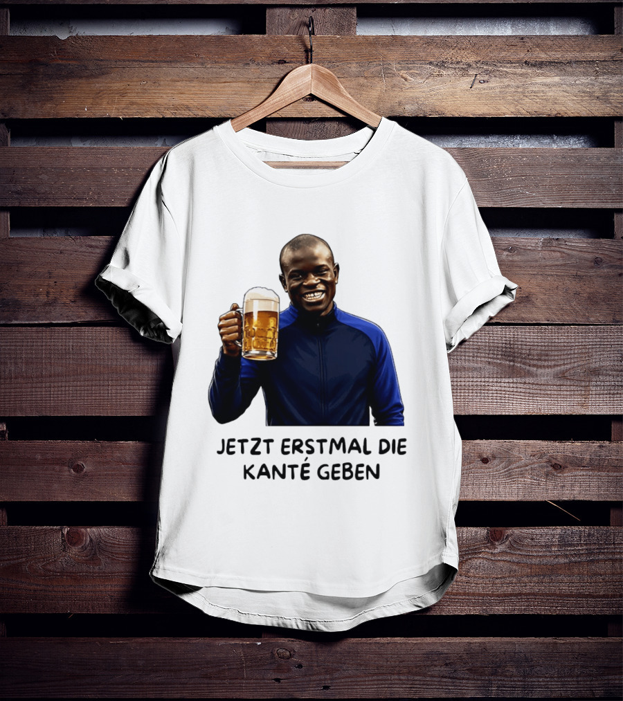 Jetzt Erstmal Die Kanté Geben N'Golo Kante Chelsea T-Shirt