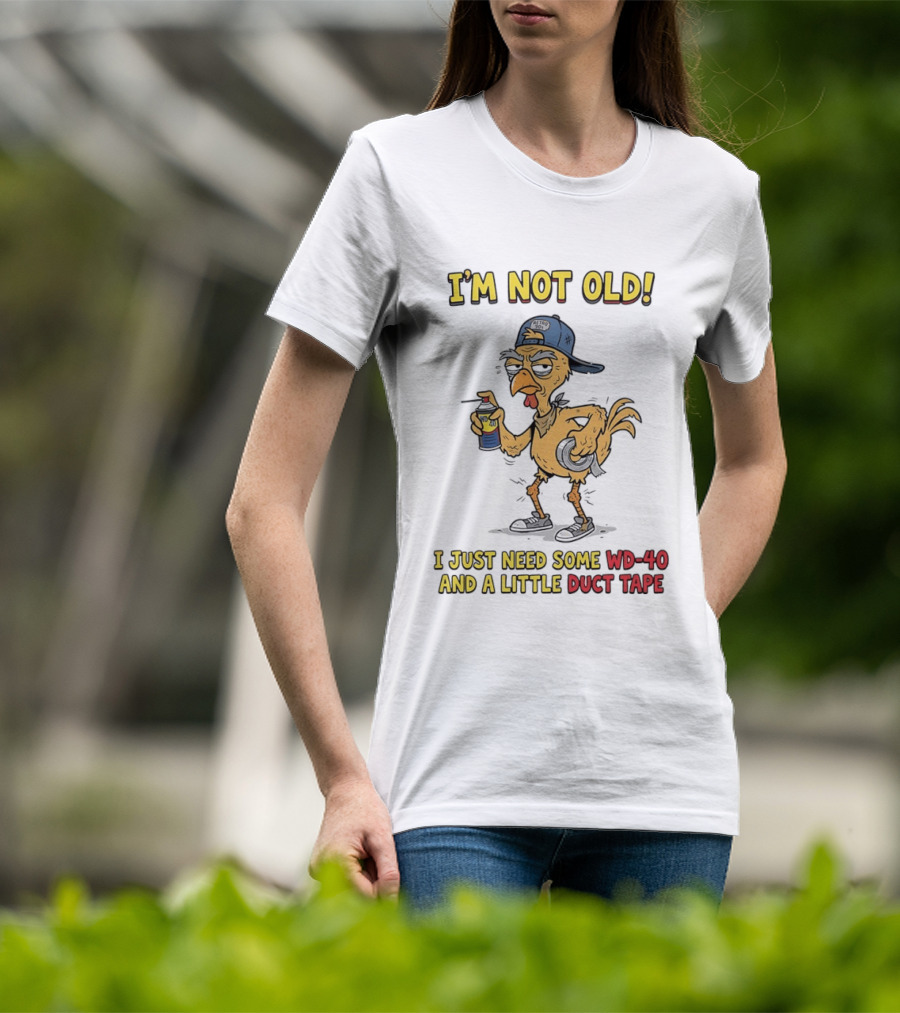 I'm Not Old I Just Need Some WD 40 And A Little Duct Tape Chicken T-Shirt